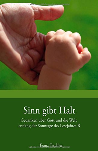 Sinn gibt Halt: Gedanken über Gott und die Welt zu den Sonntagen des Lesejahres B Religion & Esotericism