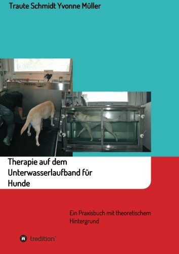 Therapie auf dem Unterwasserlaufband für Hunde: Ein Praxisbuch mit theoretischem Hintergrund Business & Technology