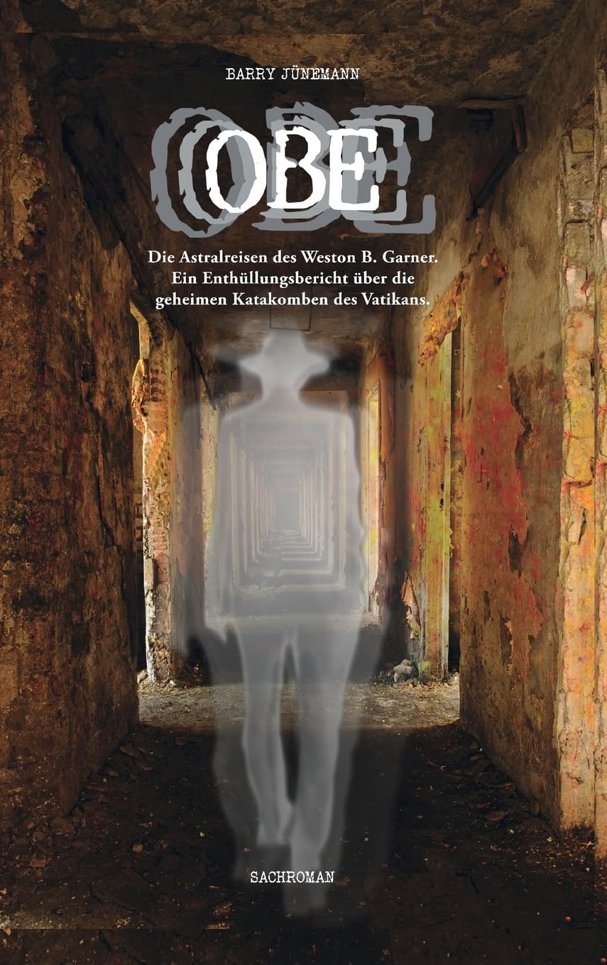 OBE: Die Astralreisen des Weston B. Garner. Ein Enthüllungsbericht über die geheimen Katakomben des Vatikans. Religion & Esotericism