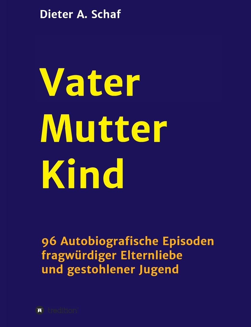 Vater - Mutter - Kind: 96 Autobiografische Episoden fragwürdiger Elternliebe und gestohlener Jugend Memories