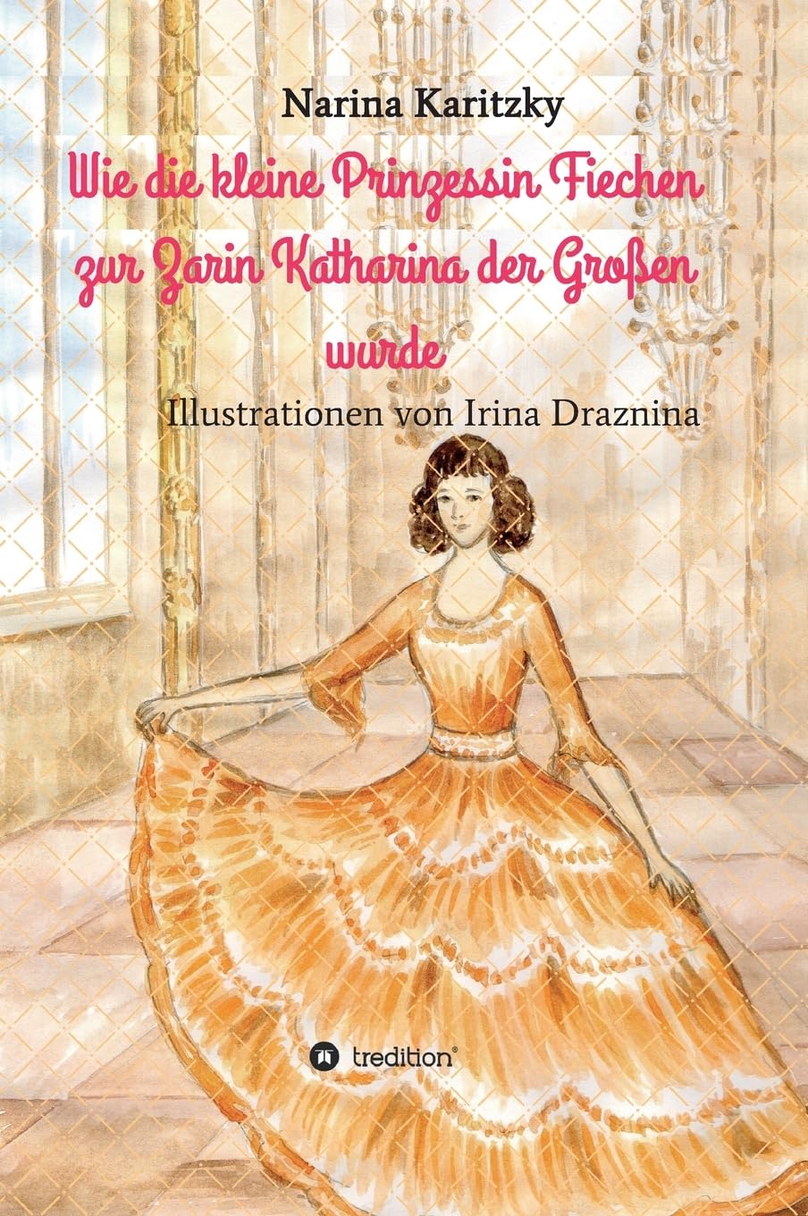Wie die kleine Prinzessin Fiechen zur Zarin Katharina der Großen wurde: Geschichte(n) für Kinder Novels & Short Stories