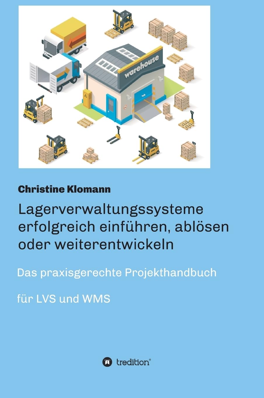 Lagerverwaltungssysteme erfolgreich einführen, ablösen oder weiterentwickeln: Das praxisgerechte Projekthandbuch für LVS und WMS Business & Technology
