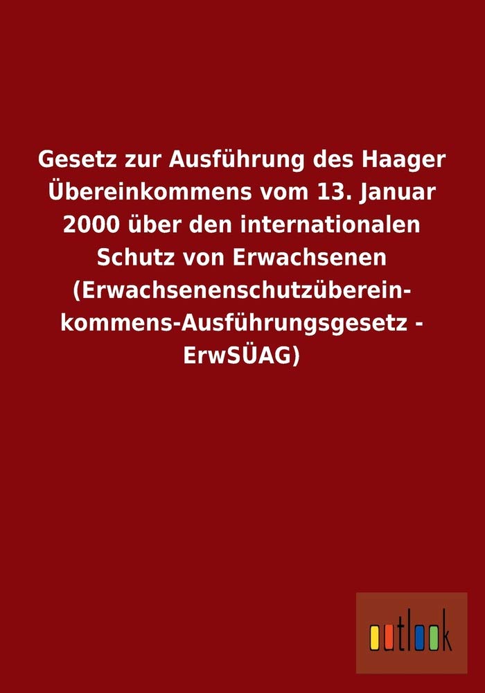 Gesetz zur Ausführung des Haager Übereinkommens vom 13. Januar 2000 über den internationalen Schutz von Erwachsenen (Erwachsenenschutzübereinkommens-Ausführungsgesetz - ErwSÜAG) Law