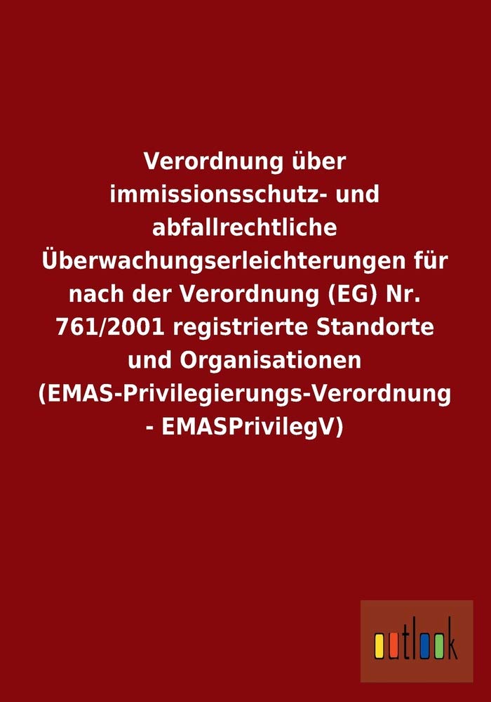 Verordnung über immissionsschutz- und abfallrechtliche Überwachungserleichterungen für nach der Verordnung (EG) Nr. 761/2001 registrierte Standorte und Organisationen (EMAS-Privilegierungs-Verordnung - EMASPrivilegV) Law