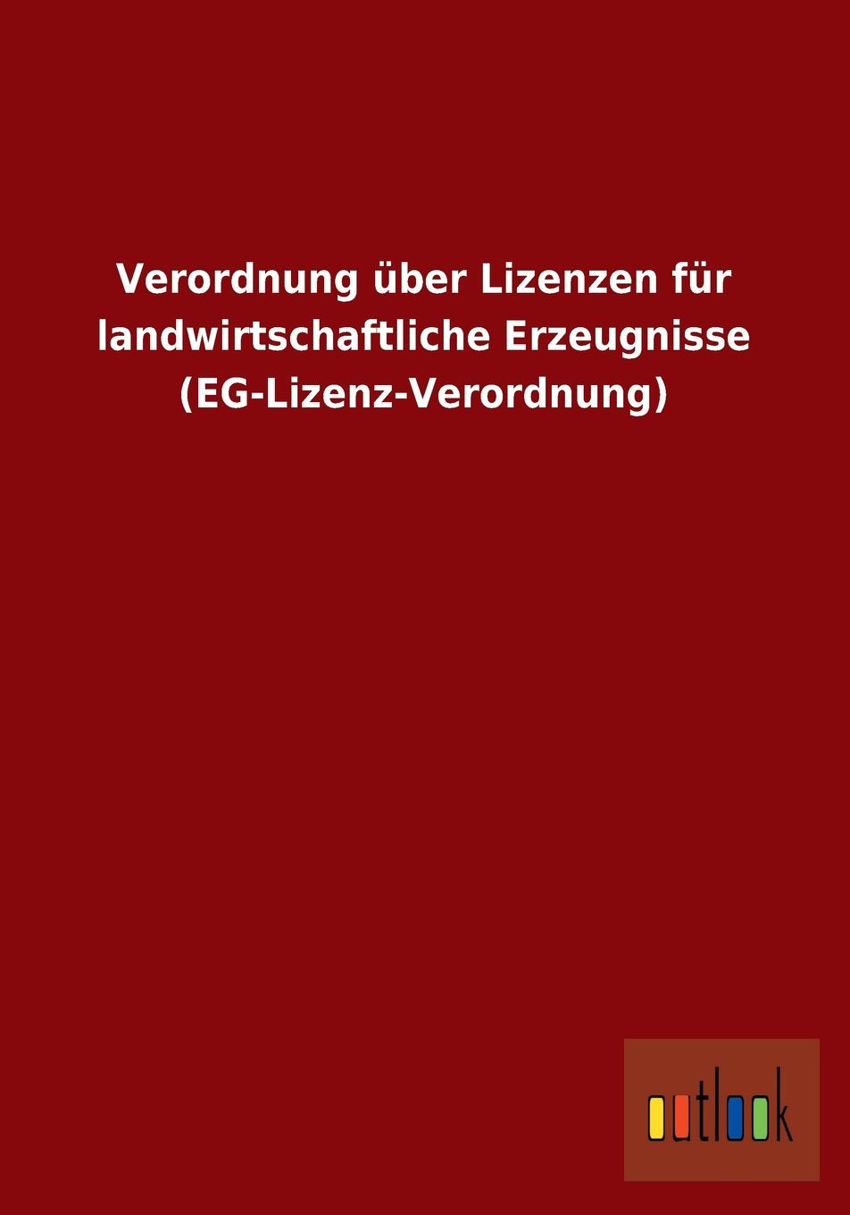 Verordnung über Lizenzen für landwirtschaftliche Erzeugnisse (EG-Lizenz-Verordnung) Law