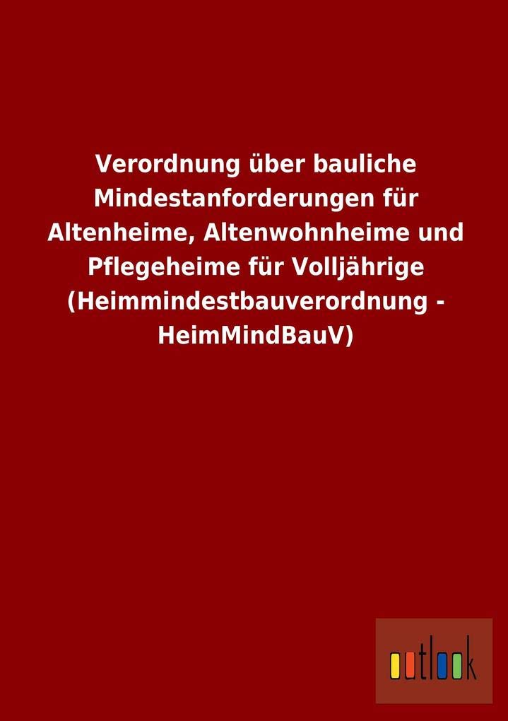 Verordnung über bauliche Mindestanforderungen für Altenheime, Altenwohnheime und Pflegeheime für Volljährige (Heimmindestbauverordnung - HeimMindBauV) Law