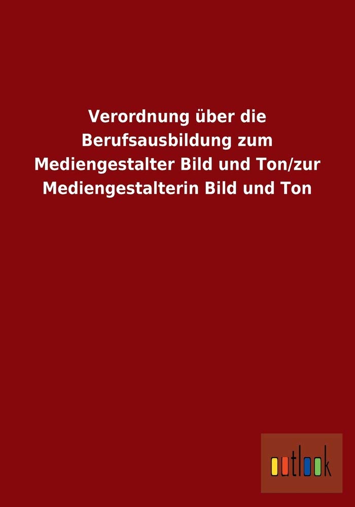 Verordnung über die Berufsausbildung zum Mediengestalter Bild und Ton/zur Mediengestalterin Bild und Ton book