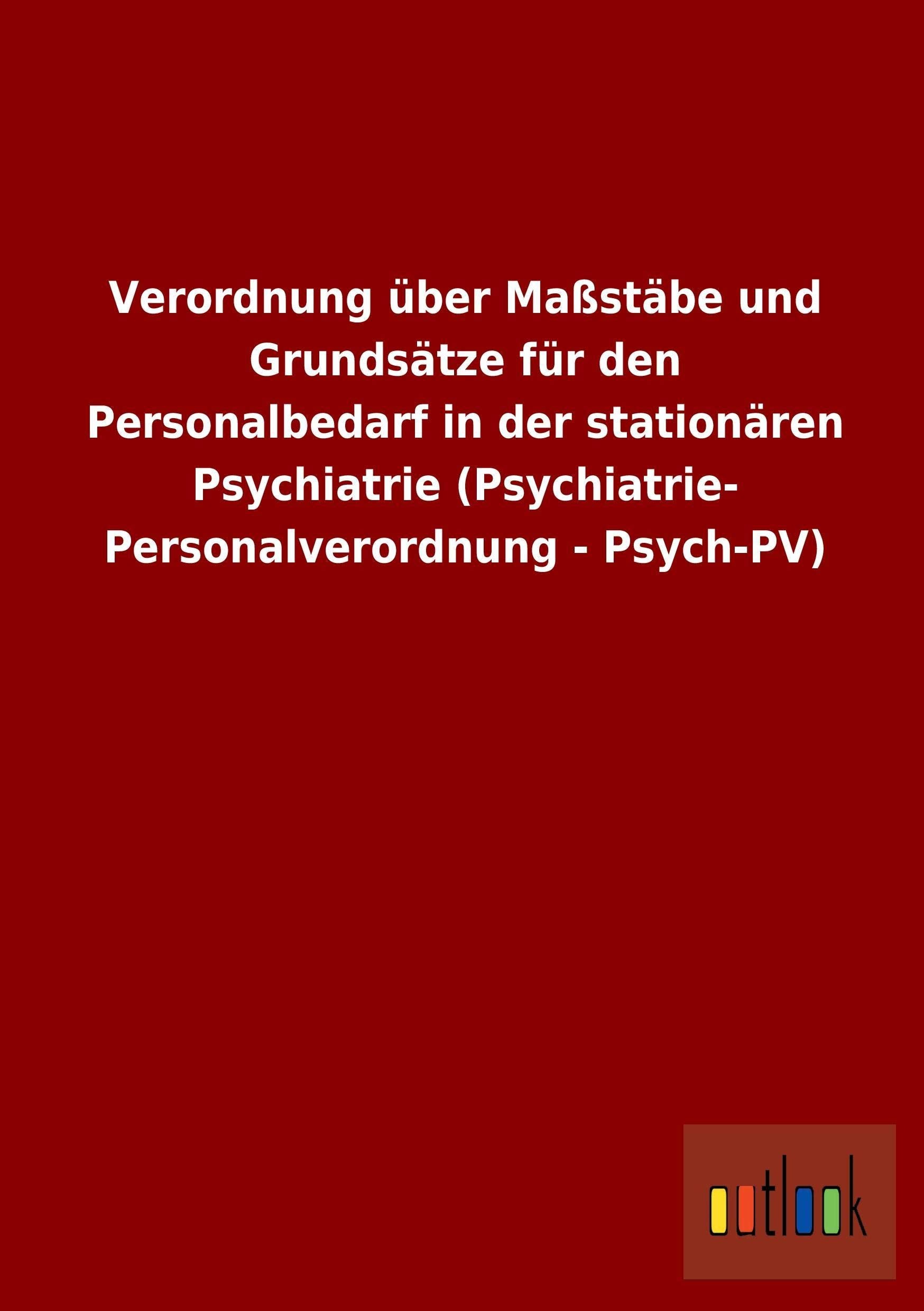 Verordnung über Maßstäbe und Grundsätze für den Personalbedarf in der stationären Psychiatrie (Psychiatrie-Personalverordnung - Psych-PV) Law