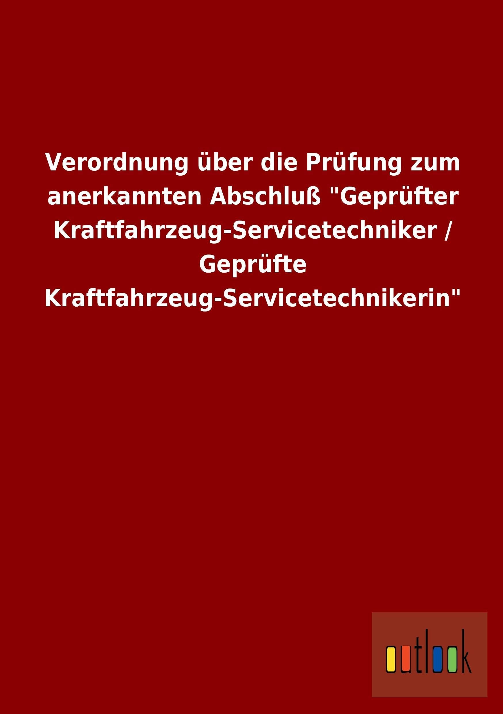Verordnung über die Prüfung zum anerkannten Abschluß "Geprüfter Kraftfahrzeug-Servicetechniker / Geprüfte Kraftfahrzeug-Servicetechnikerin" Law