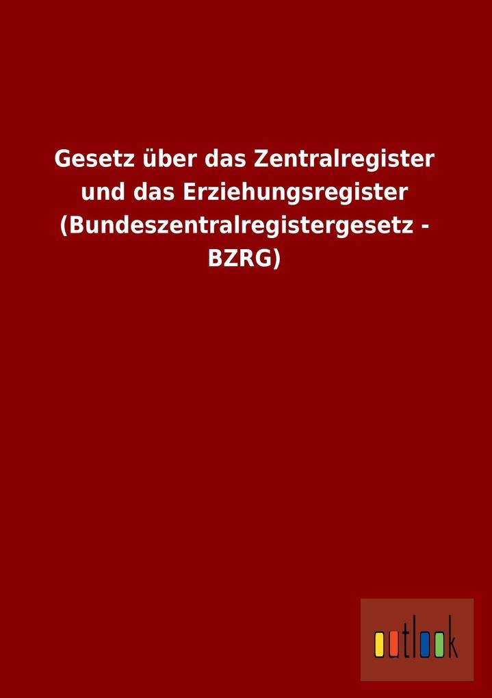 Gesetz über das Zentralregister und das Erziehungsregister (Bundeszentralregistergesetz - BZRG) book