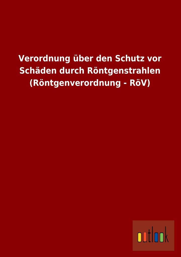 Verordnung über den Schutz vor Schäden durch Röntgenstrahlen (Röntgenverordnung - RöV) Coffee Table Books