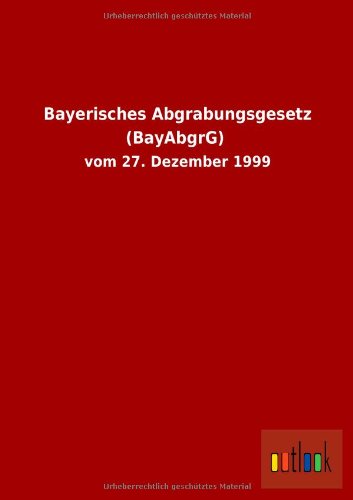 Bayerisches Abgrabungsgesetz (BayAbgrG): vom 27. Dezember 1999 Books