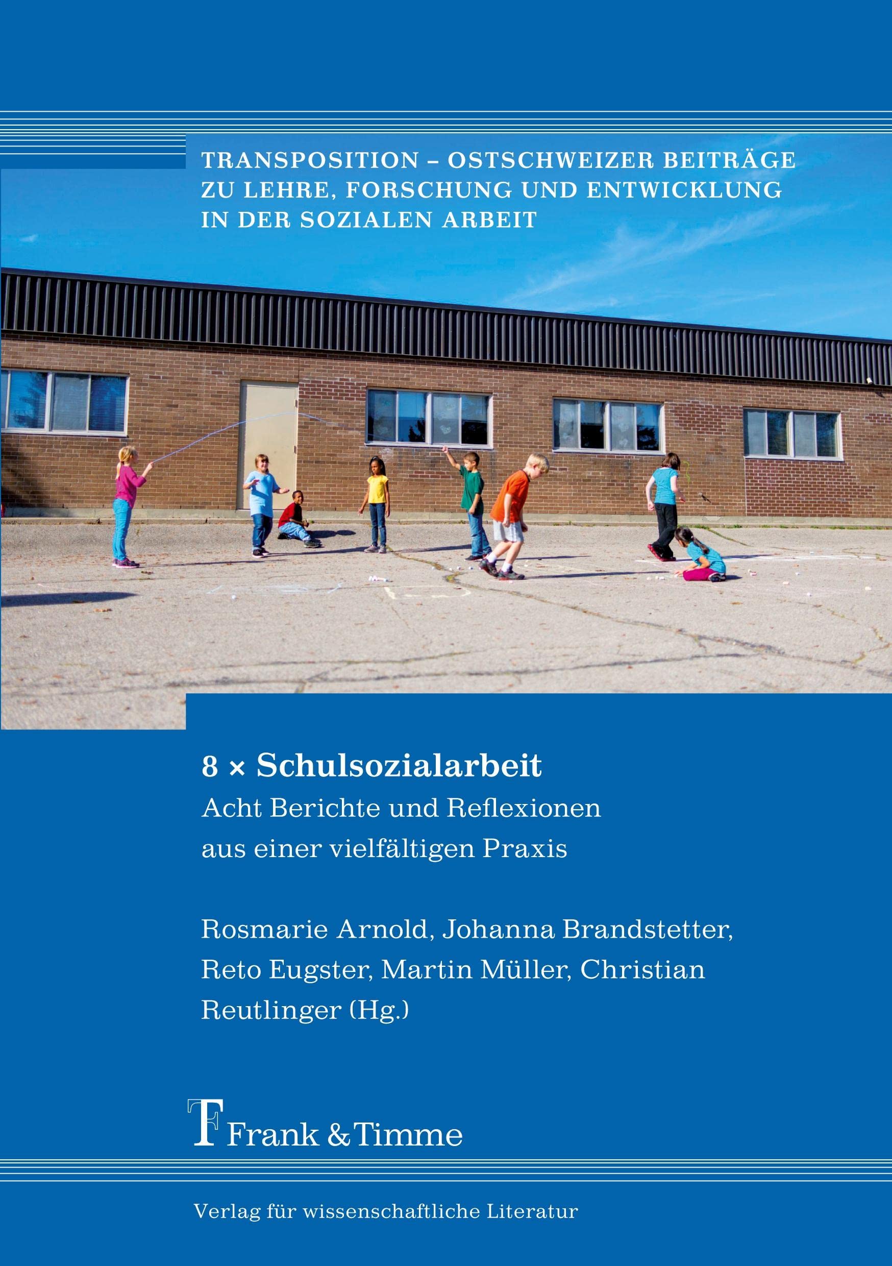 8 x Schulsozialarbeit: Acht Berichte Und Reflexionen Aus Einer Vielfältigen Praxis (Transposition – Ostschweizer Beiträge zu Lehre, Forschung und Entwicklung in der Sozialen Arbeit) Social Sciences