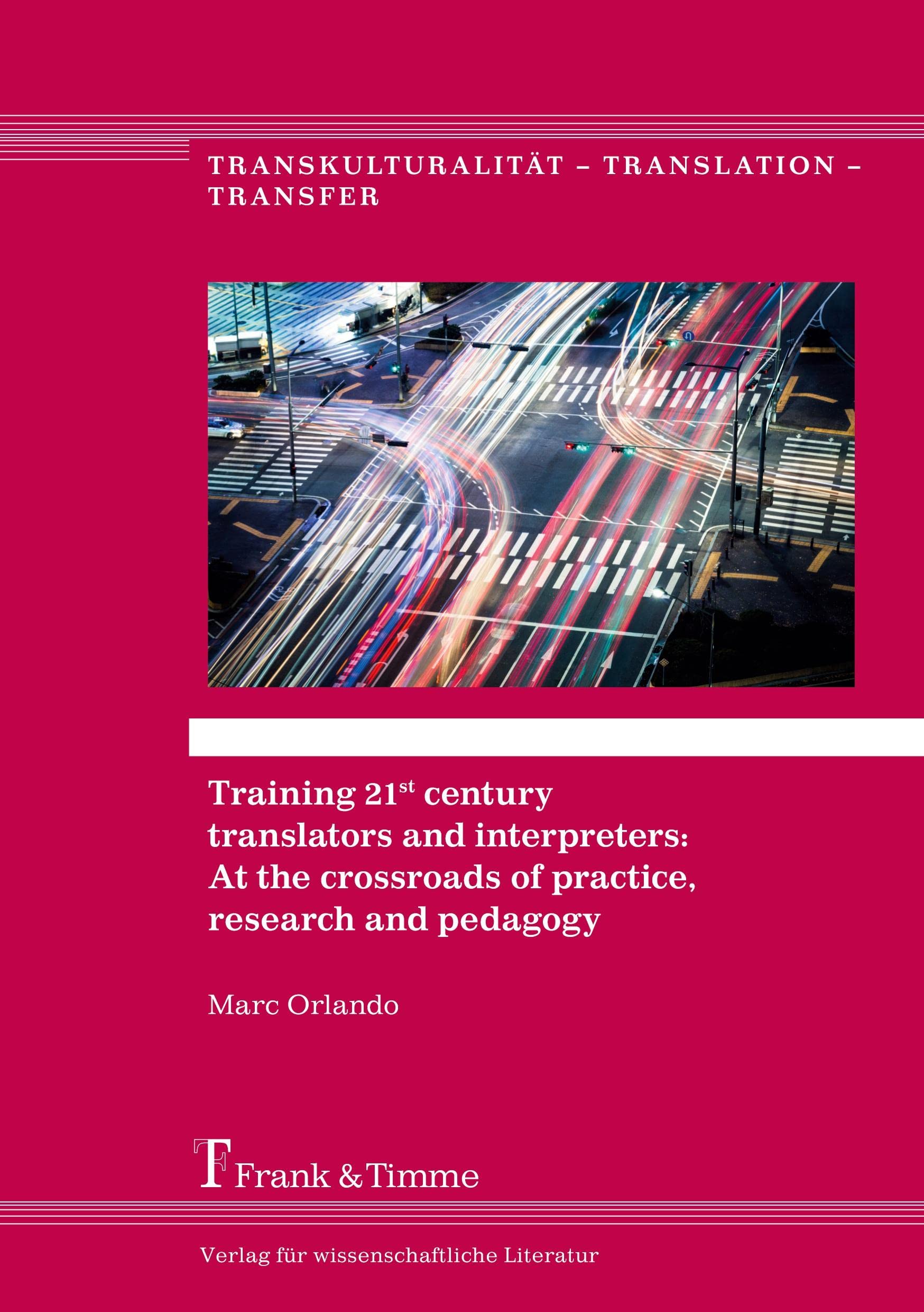 Training 21st century translators and interpreters: At the crossroads of practice, research and pedagogy (Transkulturalität – Translation – Transfer) Social Sciences