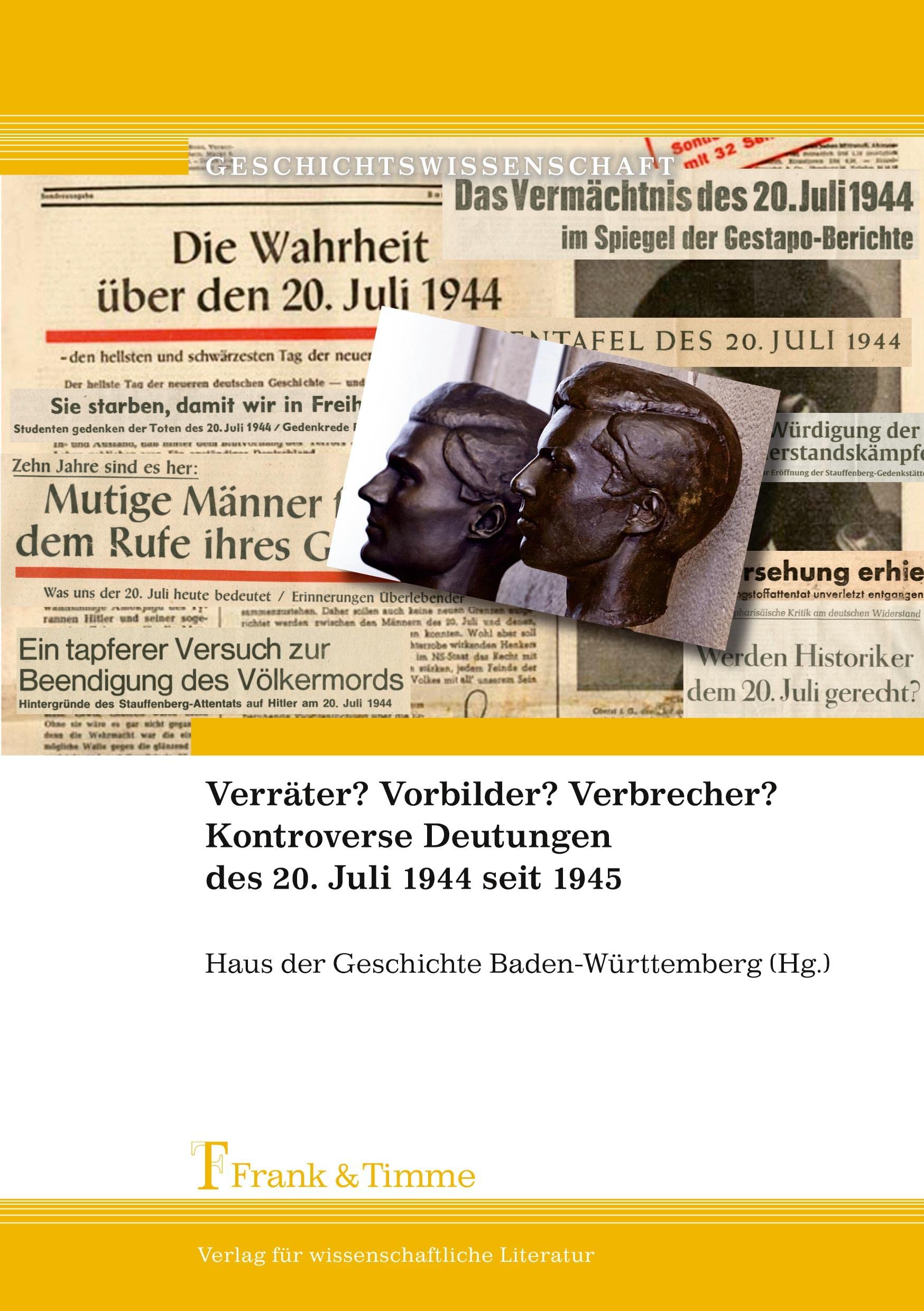 Verräter? Vorbilder? Verbrecher? Kontroverse Deutungen des 20. Juli 1944 seit 1945 (Geschichtswissenschaft) Social Sciences