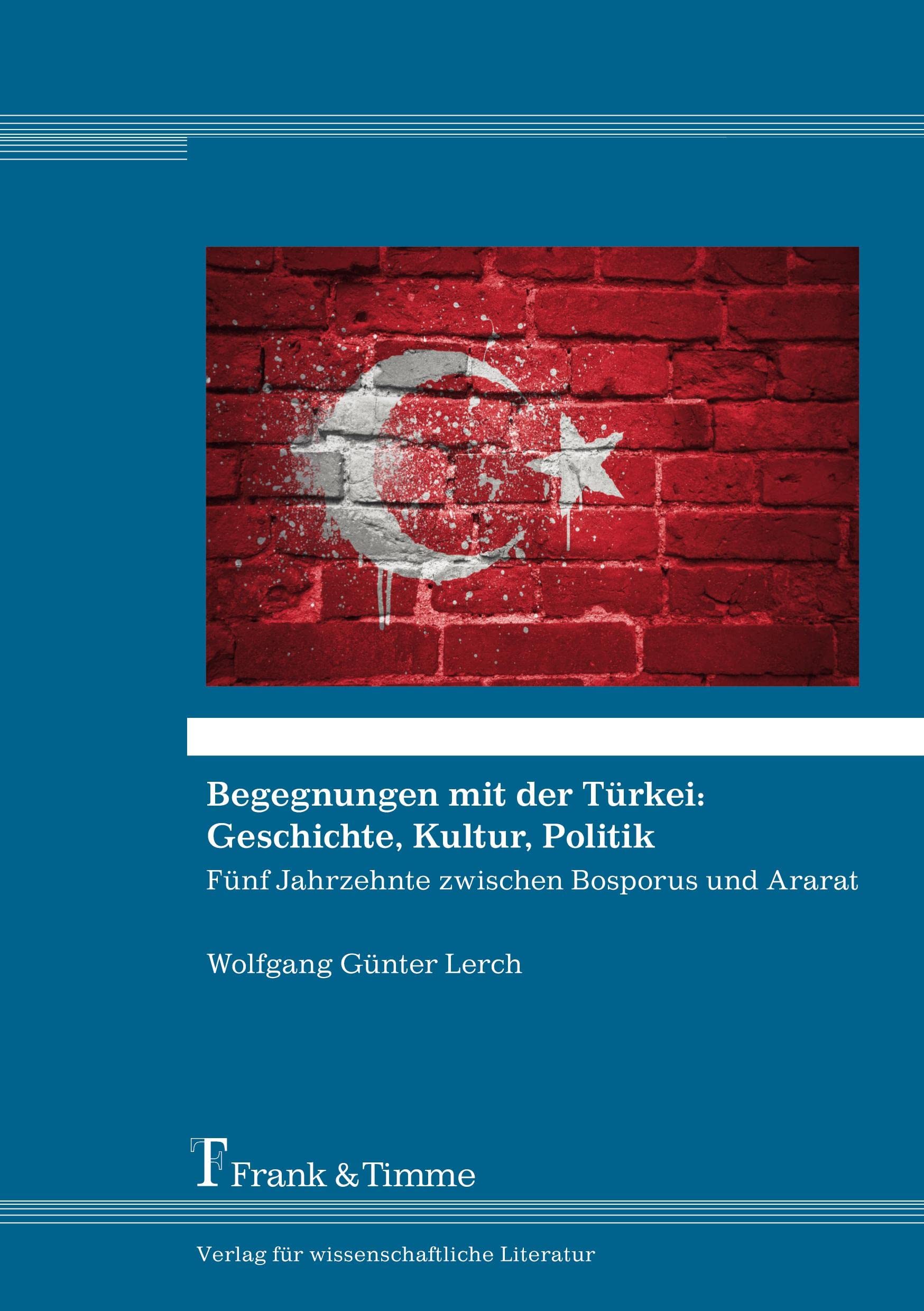 Begegnungen mit der Türkei: Geschichte, Kultur, Politik: Fünf Jahrzehnte zwischen Bosporus und Ararat Books