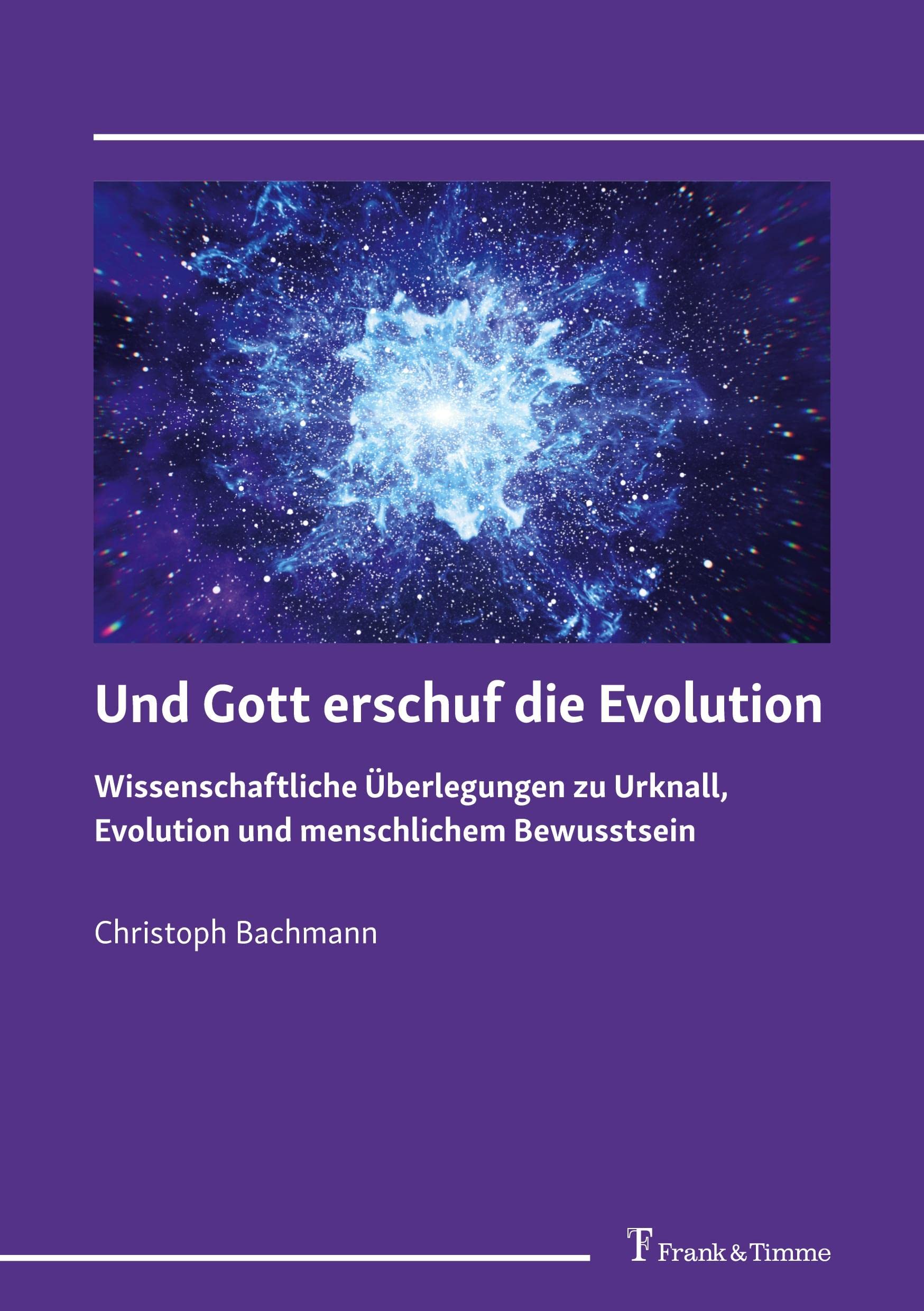 Und Gott erschuf die Evolution: Wissenschaftliche Überlegungen zu Urknall, Evolution und menschlichem Bewusstsein Natural Sciences