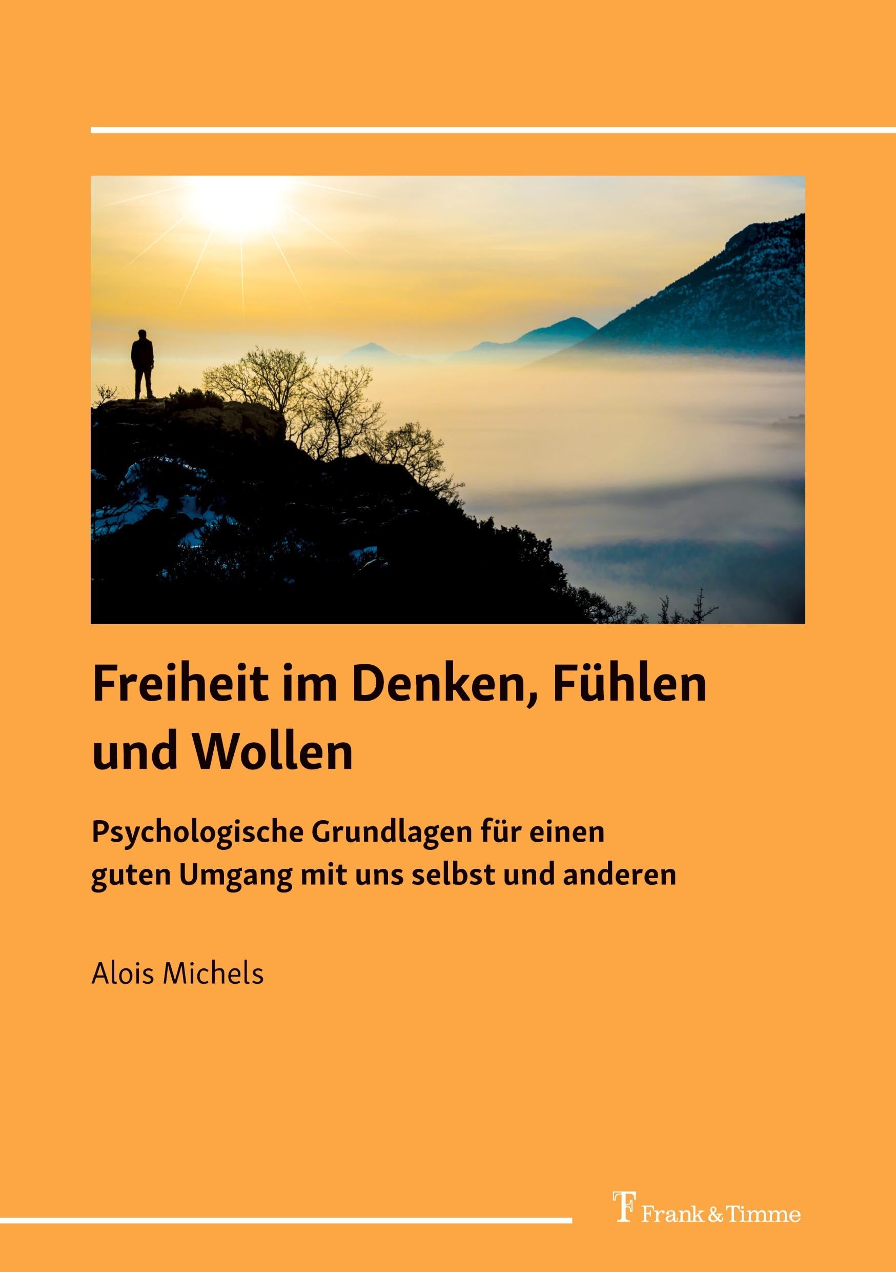 Freiheit im Denken, Fühlen und Wollen: Psychologische Grundlagen für einen guten Umgang mit uns selbst und anderen Philosophy