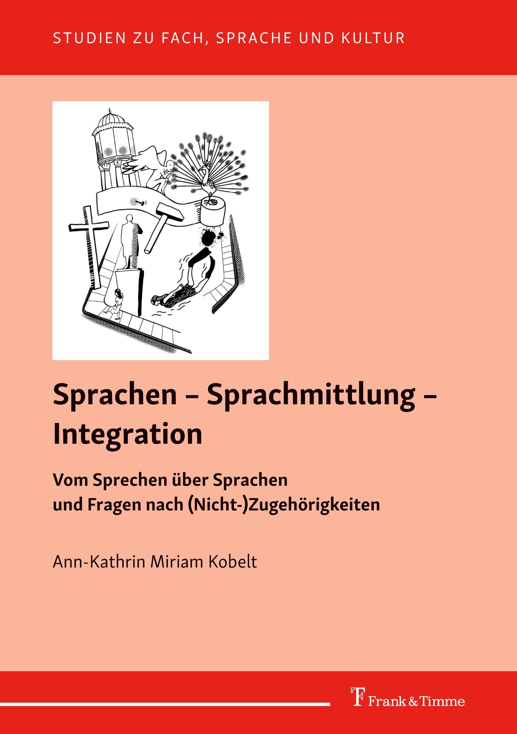 Sprachen – Sprachmittlung – Integration: Vom Sprechen über Sprachen und Fragen nach (Nicht-) Zugehörigkeiten (Studien zu Fach, Sprache und Kultur) Foreign Languages ​​& Dictionaries