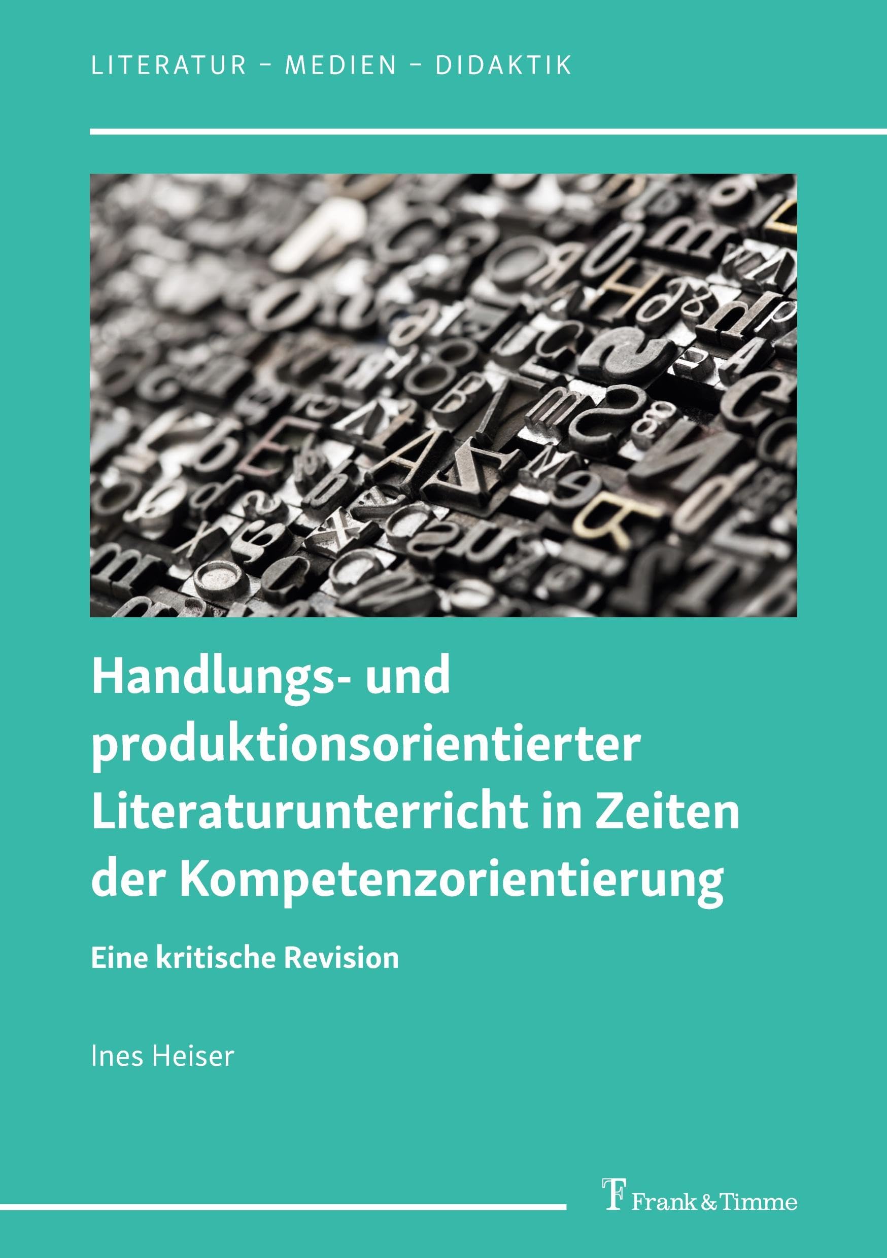 Handlungs- und produktionsorientierter Literaturunterricht in Zeiten der Kompetenzorientierung: Eine kritische Revision (Literatur – Medien – Didaktik, Band 7) Contemporary literature Books