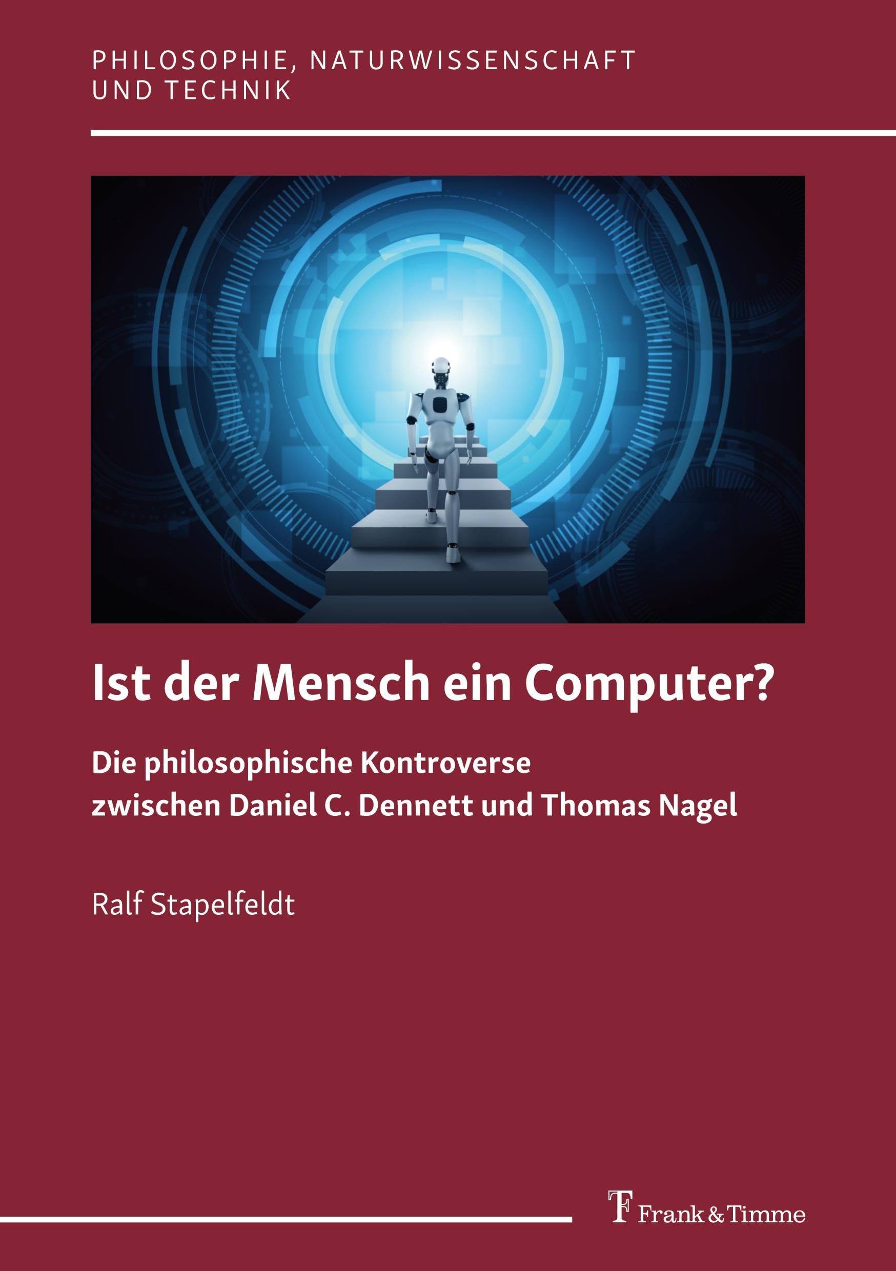 Ist der Mensch ein Computer?: Die philosophische Kontroverse zwischen Daniel C. Dennett und Thomas Nagel (Philosophie, Naturwissenschaft und Technik, Band 17) Philosophy