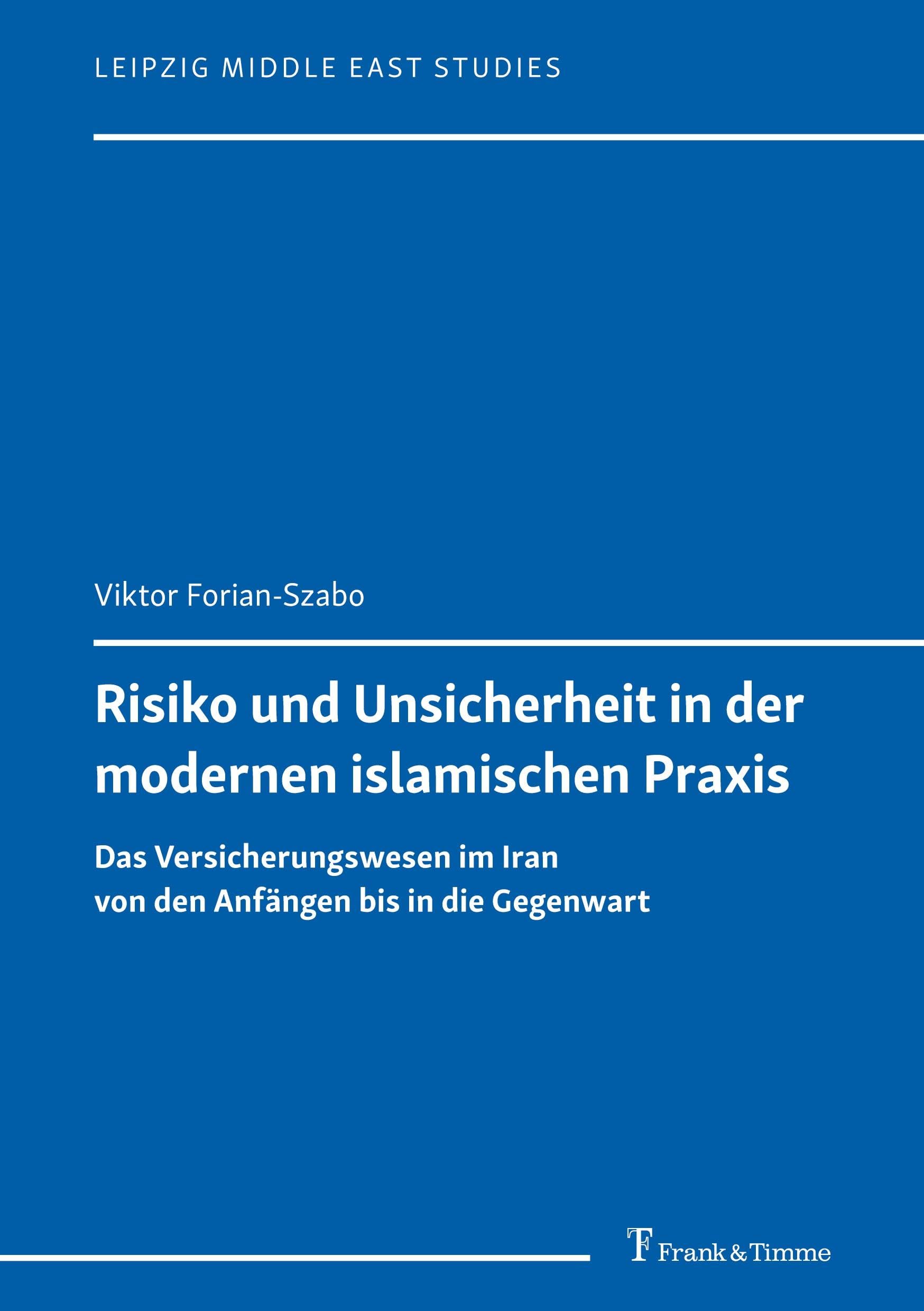 Risiko und Unsicherheit in der modernen islamischen Praxis: Das Versicherungswesen im Iran von den Anfängen bis in die Gegenwart (Leipzig Middle East Studies) Law