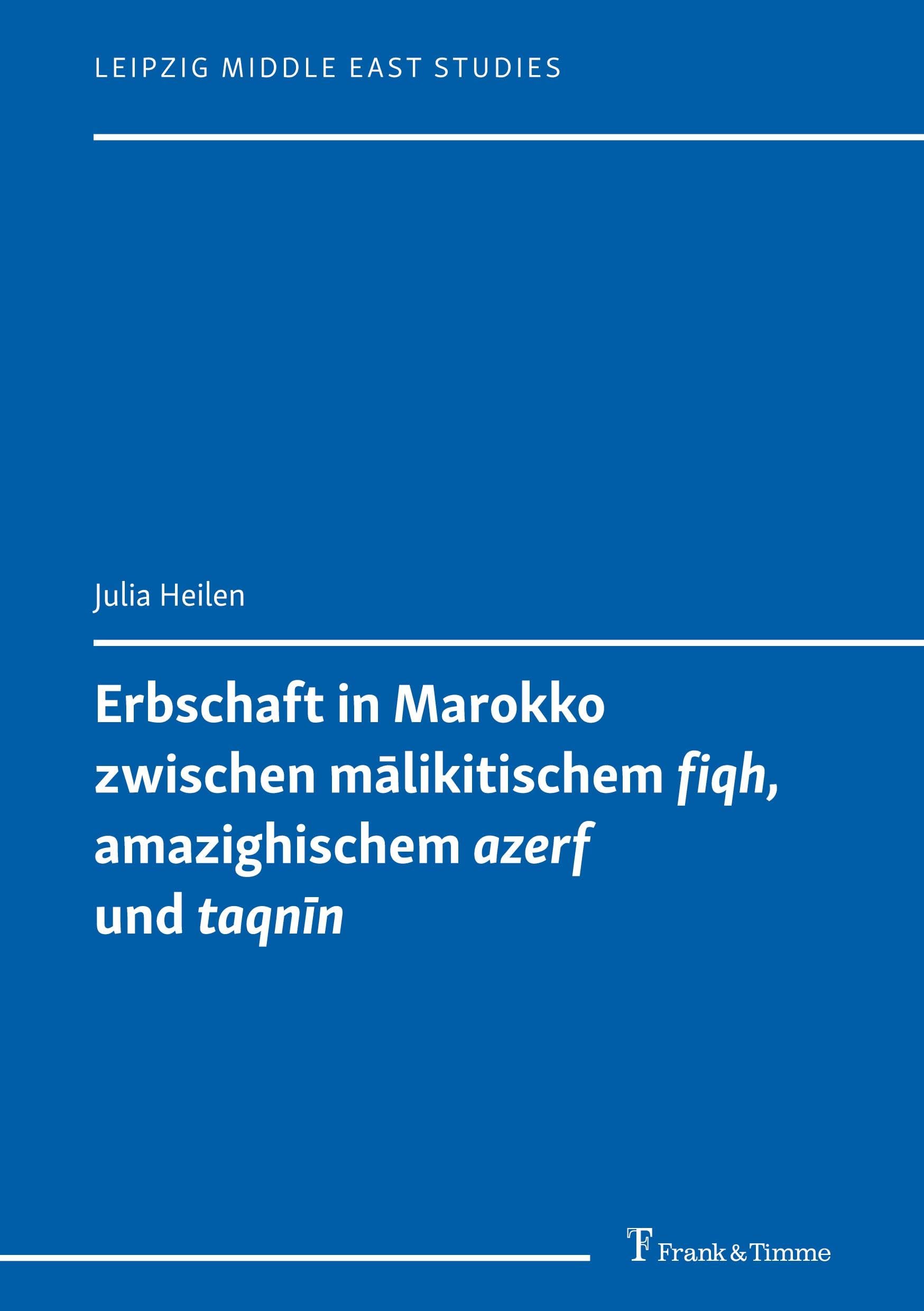 Erbschaft in Marokko zwischen mālikitischem 'fiqh', amazighischem 'azerf' und 'taqnīn': DE (Leipzig Middle East Studies, Band 12) Law