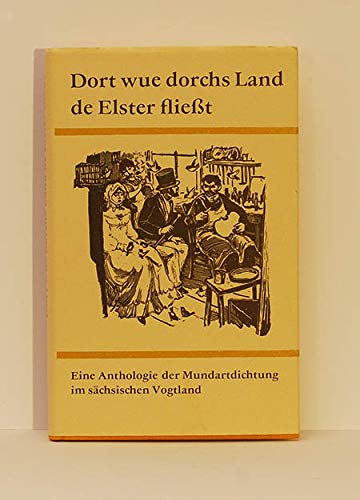 Dort wue dorchs Land de Elster fliesst: Eine Anthologie der Mundartdichtung im sächsischen Vogtland Leisure, Home & Garden