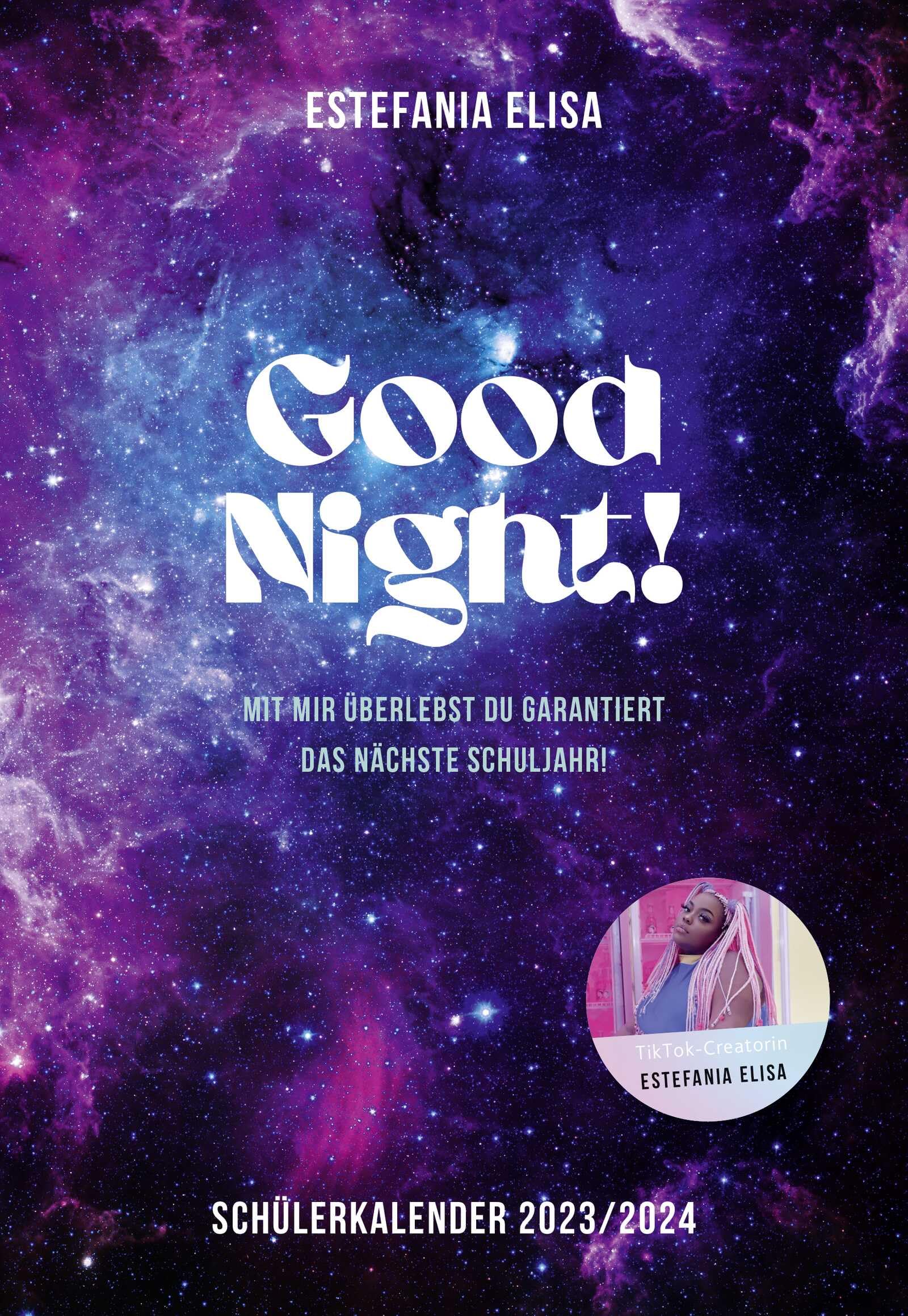 Good Night!: Mit mir überlebst du garantiert das nächste Schuljahr! Schülerkalender 2023/2024 | besonderer Schulplaner von TikTok-Star Estefania Elisa Calendars
