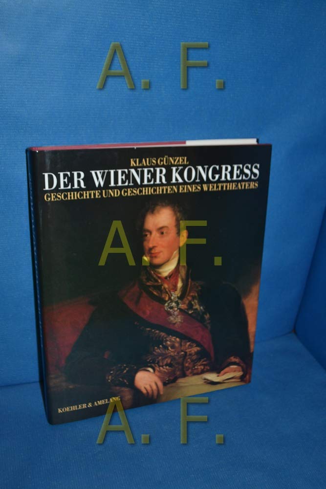 Der Wiener Kongress: Geschichte und Geschichten eines Welttheaters Politics & History