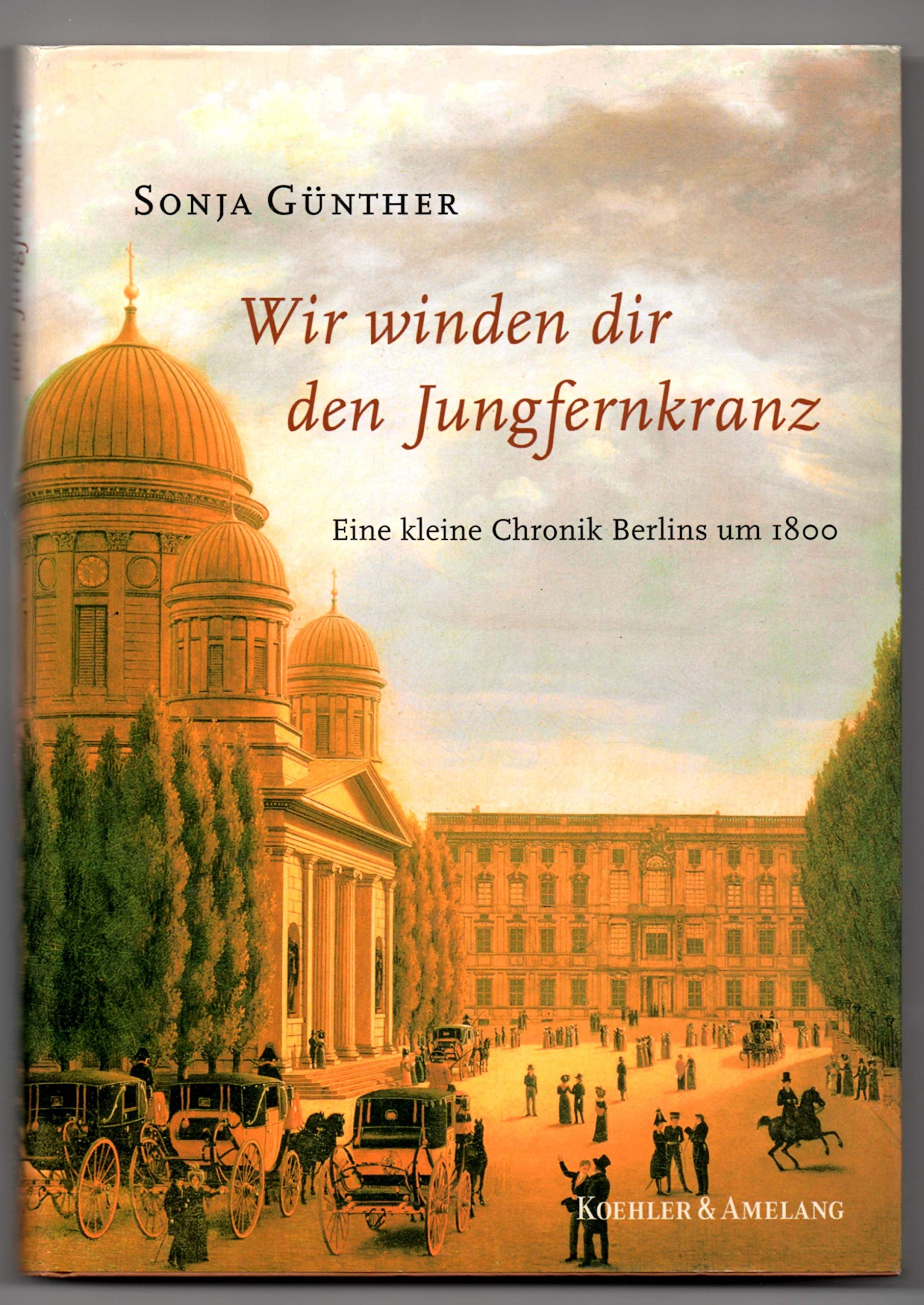 Wir winden dir den Jungfernkranz: Eine kleine Chronik Berlins um 1800 German history