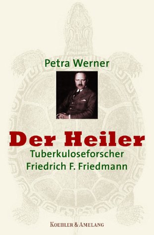 Der Heiler. Tuberkuloseforscher Friedrich F. Friedmann Medicine