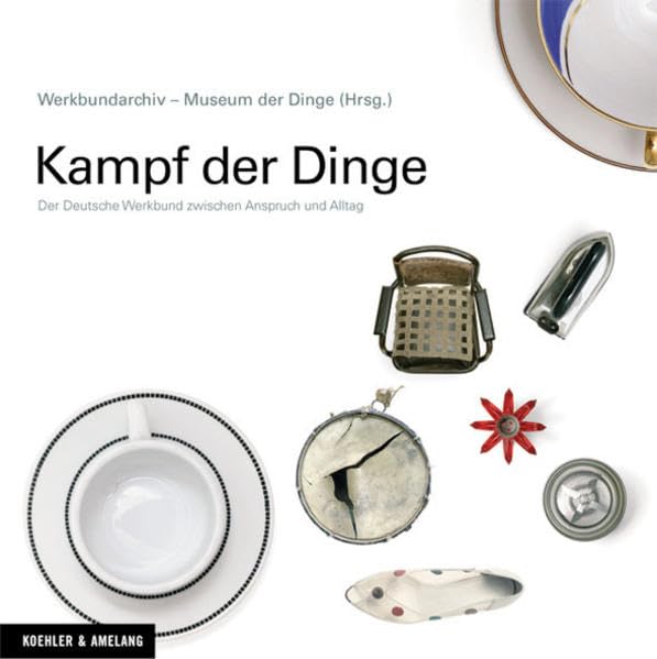 Kampf der Dinge: Der Deutsche Werkbund zwischen Anspruch und Alltag Politics & History