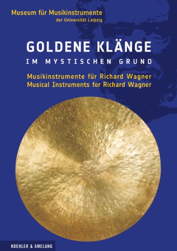Goldene Klänge im mystischen Grund: Musikinstrumente für Richard Wagner /Musical instruments for Richard Wagner Arts & Music