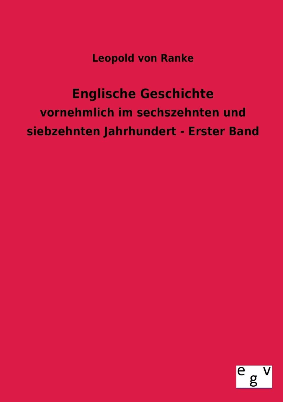 Englische Geschichte: vornehmlich im sechszehnten und siebzehnten Jahrhundert - Erster Band Politics & History