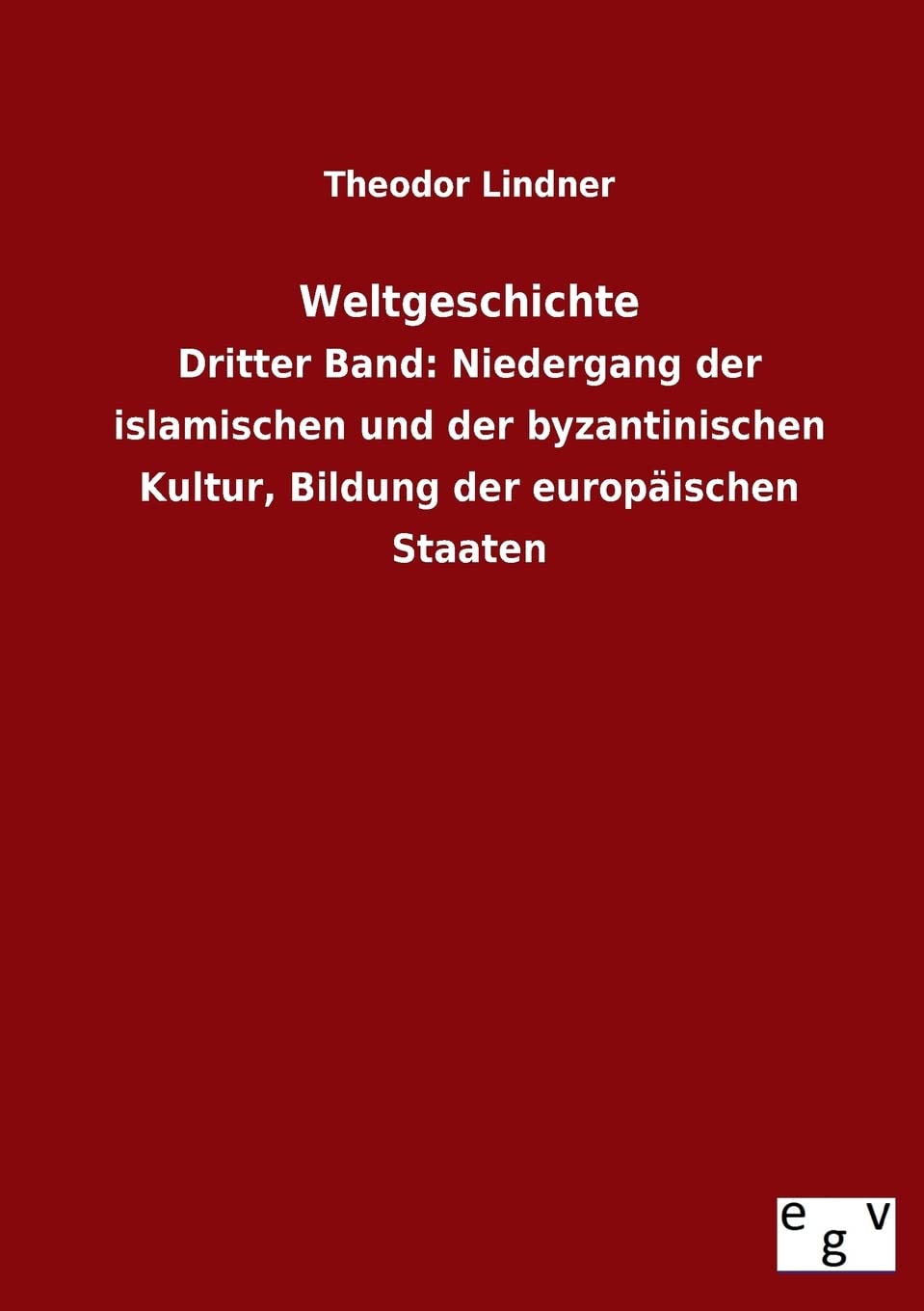 Weltgeschichte: Dritter Band: Niedergang der islamischen und der byzantinischen Kultur, Bildung der europäischen Staaten Politics & History
