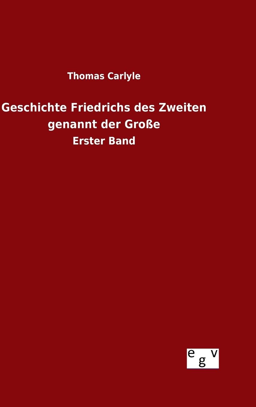 Geschichte Friedrichs des Zweiten genannt der Große: Erster Band Politics & History