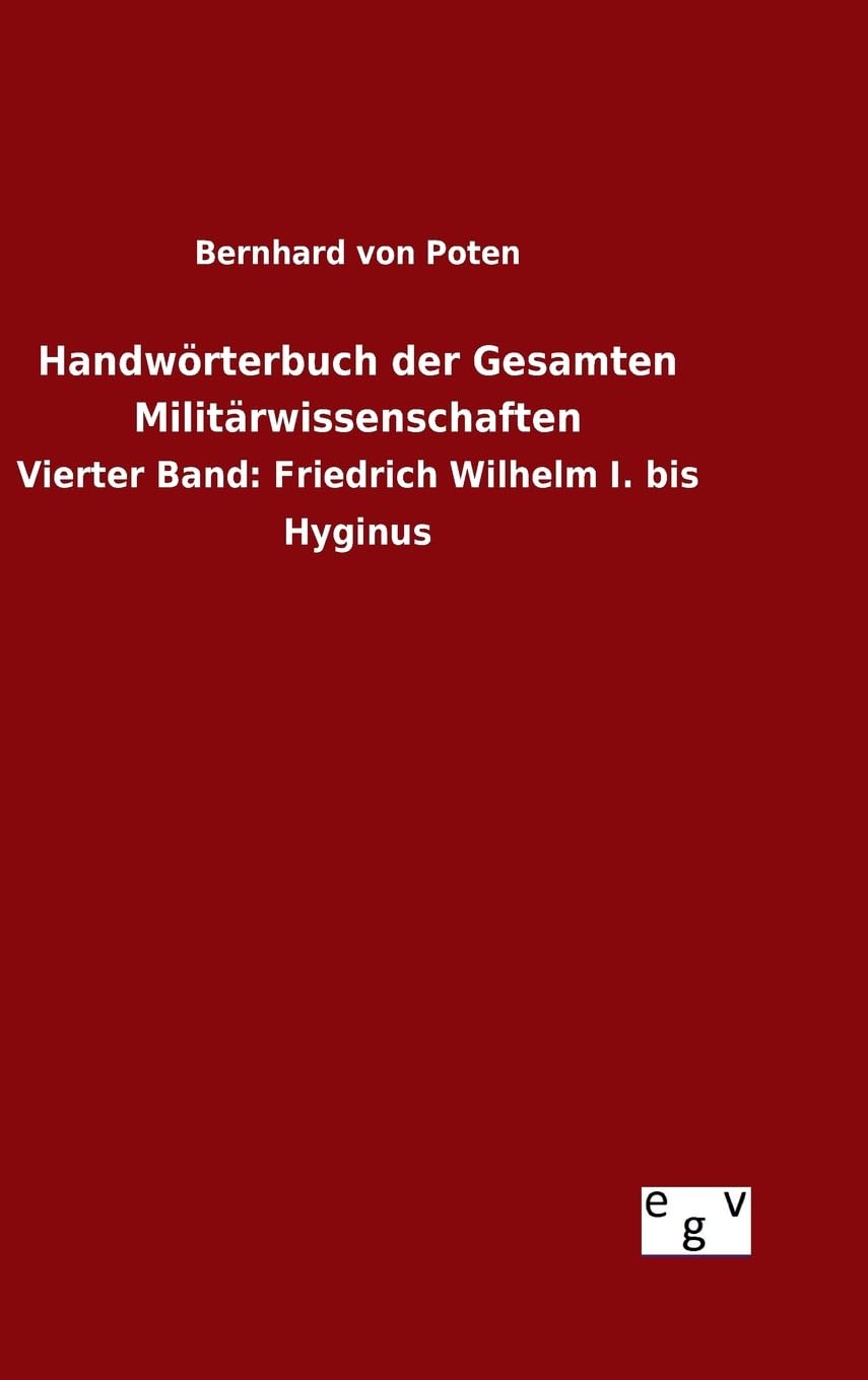 Handwörterbuch der Gesamten Militärwissenschaften: Vierter Band: Friedrich Wilhelm I. bis Hyginus Politics & History