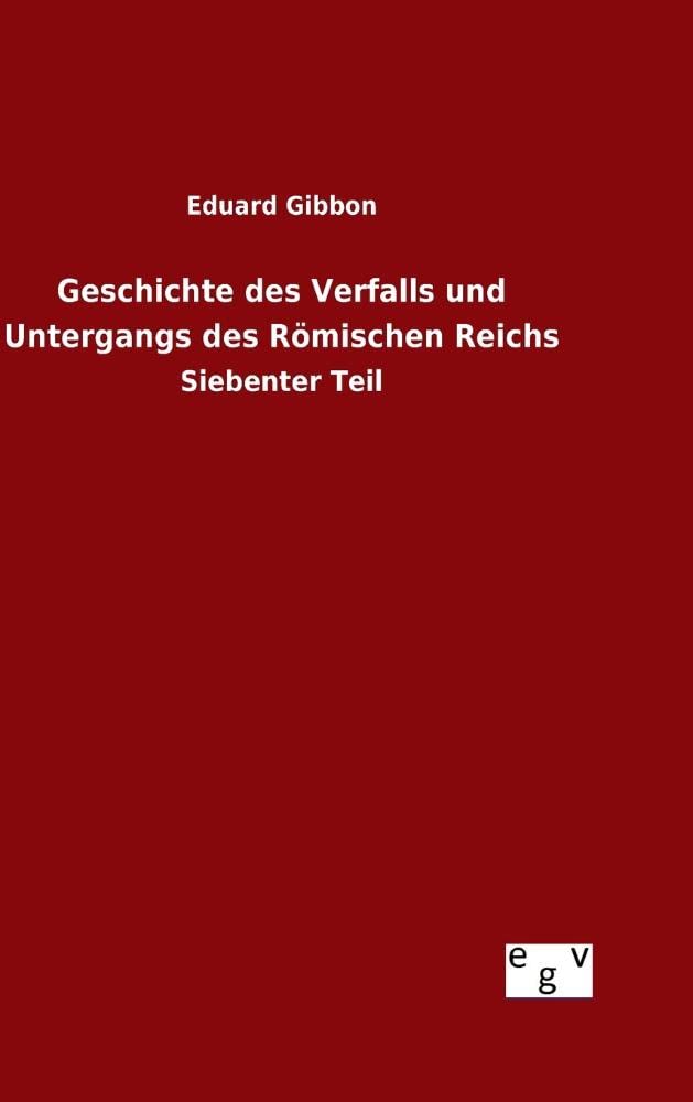 Geschichte des Verfalls und Untergangs des Römischen Reichs: Siebenter Teil Politics & History