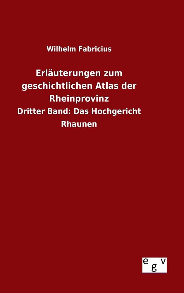 Erläuterungen zum geschichtlichen Atlas der Rheinprovinz: Dritter Band: Das Hochgericht Rhaunen Politics & History