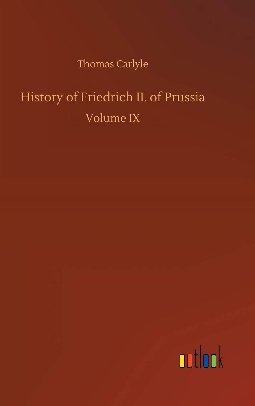 History of Friedrich II. of Prussia: Volume IX Classics