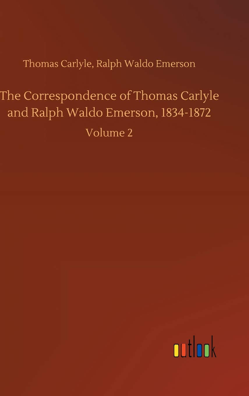 The Correspondence of Thomas Carlyle and Ralph Waldo Emerson, 1834-1872: Volume 2 Classics