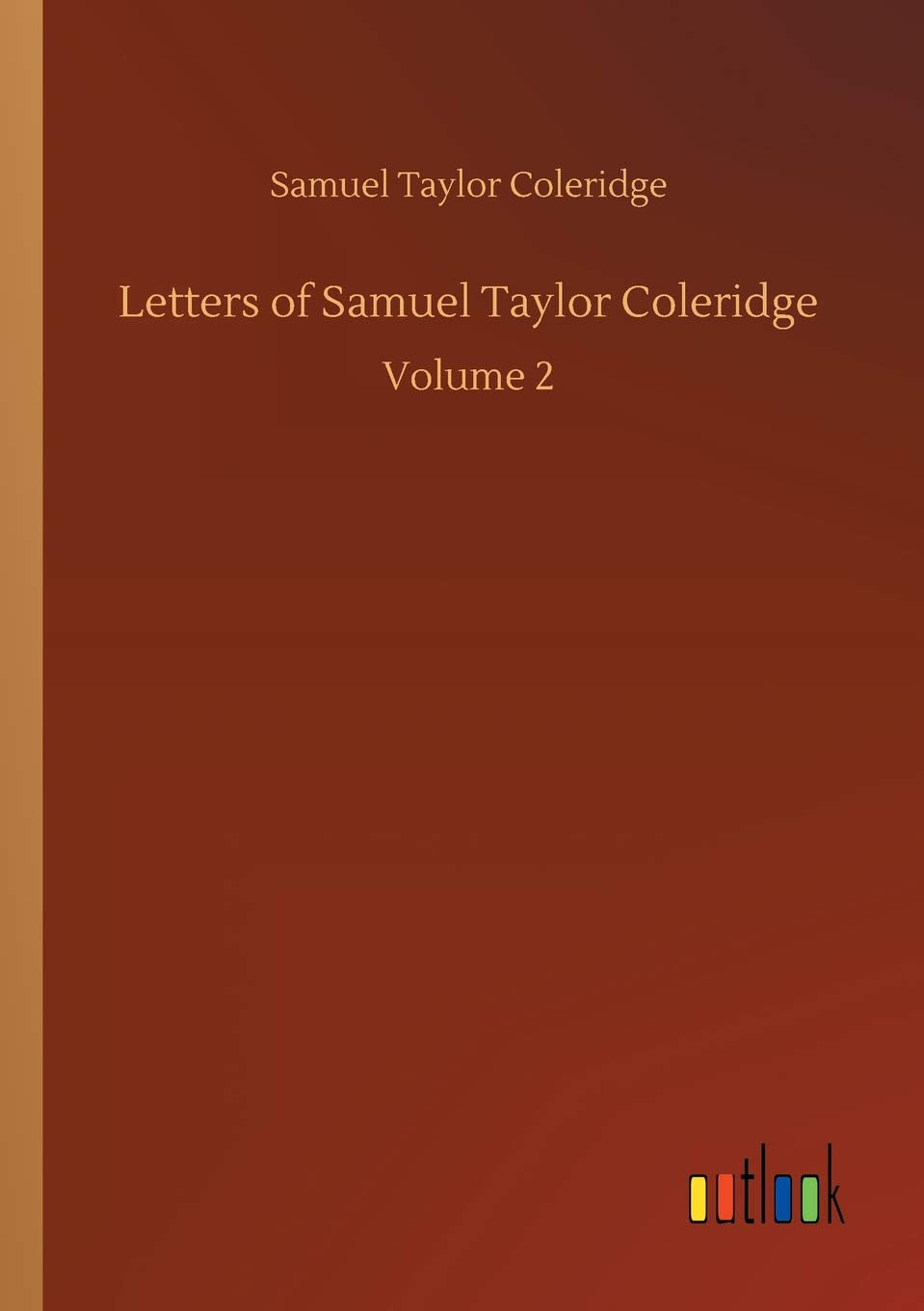 Letters of Samuel Taylor Coleridge: Volume 2 Classics
