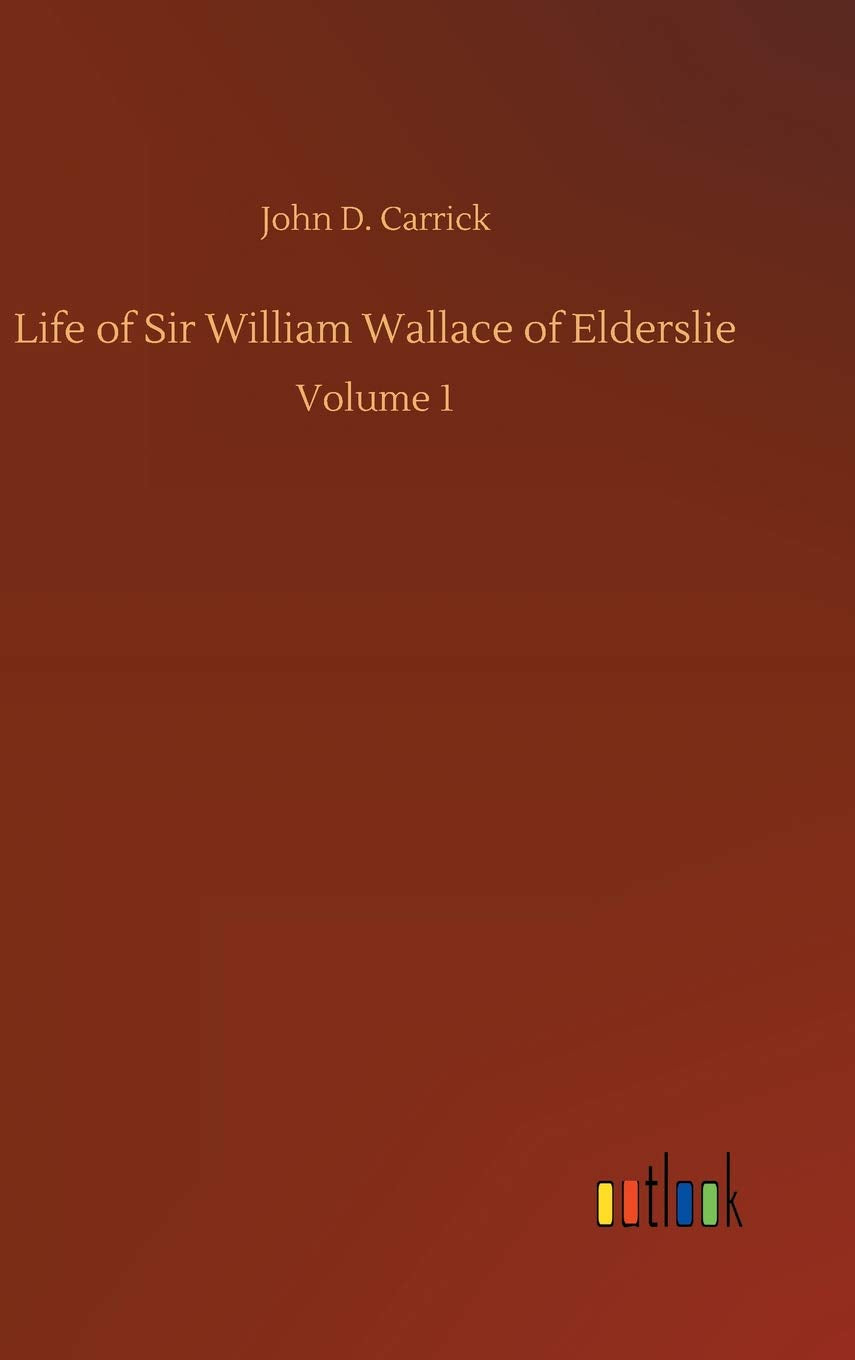 Life of Sir William Wallace of Elderslie: Volume 1 Classics