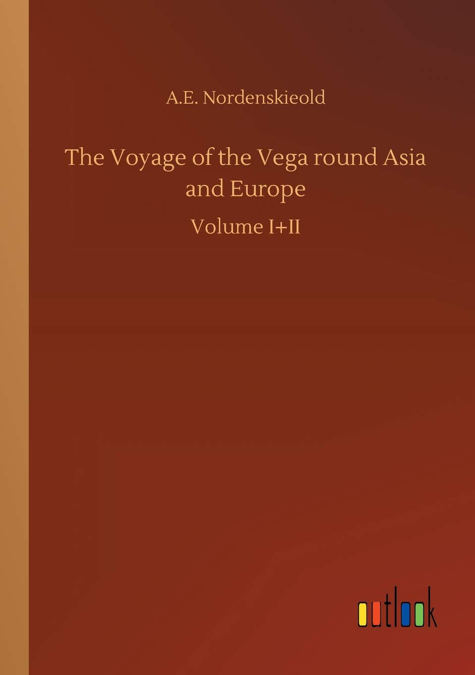 The Voyage of the Vega round Asia and Europe: Volume I+II Classics