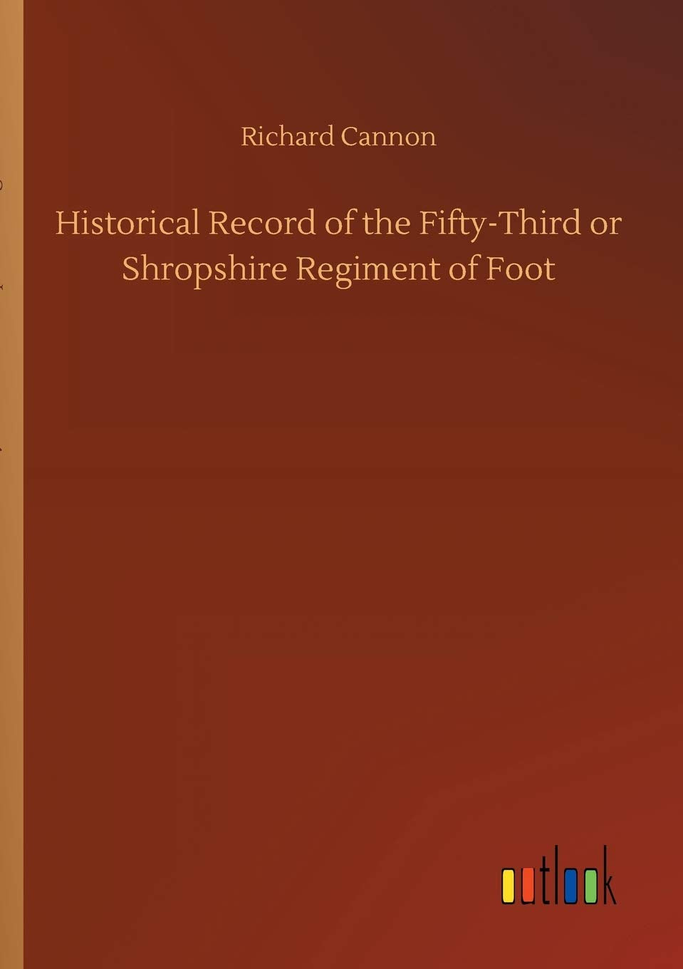 Historical Record of the Fifty-Third or Shropshire Regiment of Foot Classics