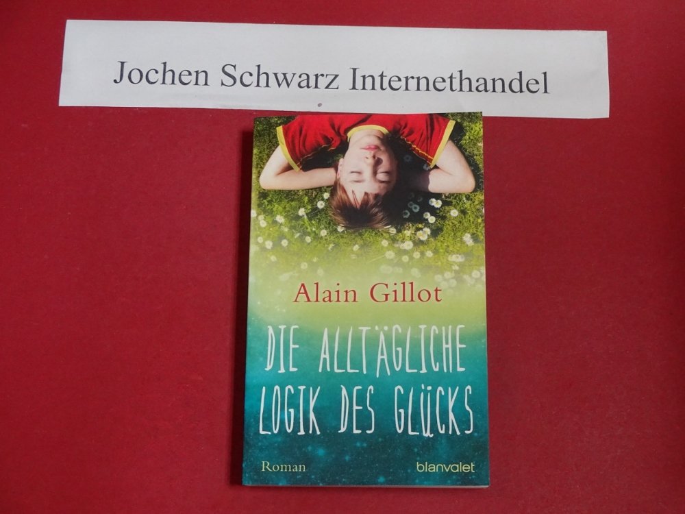 Die alltägliche Logik des Glücks: Roman: Roman. Deutsche Erstausgabe Contemporary literature