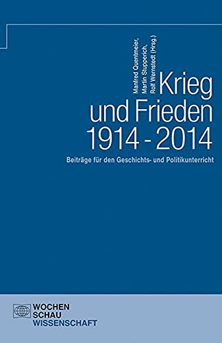 Krieg und Frieden 1914 - 2014: Beiträge für den Geschichts- und Politikunterricht (Wochenschau Wissenschaft) Politics & History