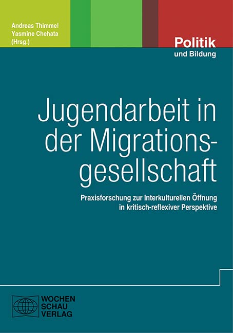 Jugendarbeit in der Migrationsgesellschaft: Praxisforschung zur Interkulturellen Öffnung in kritisch-reflexiver Perspektive (Politik und Bildung) Books