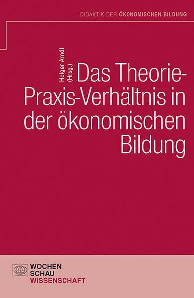 Das Theorie- Praxis-Verhältnis in der ökonomischen Bildung (Didaktik der ökonomischen Bildung) Law